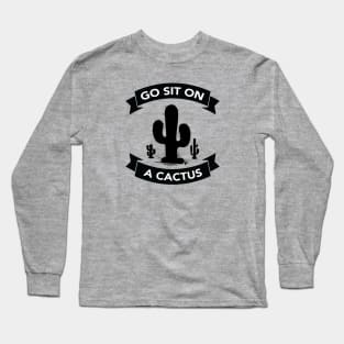 Go sit on a cactus Long Sleeve T-Shirt